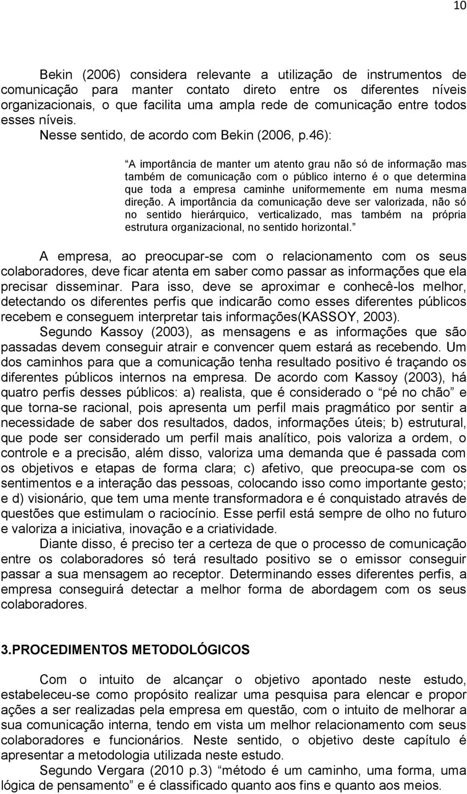 46): A importância de manter um atento grau não só de informação mas também de comunicação com o público interno é o que determina que toda a empresa caminhe uniformemente em numa mesma direção.