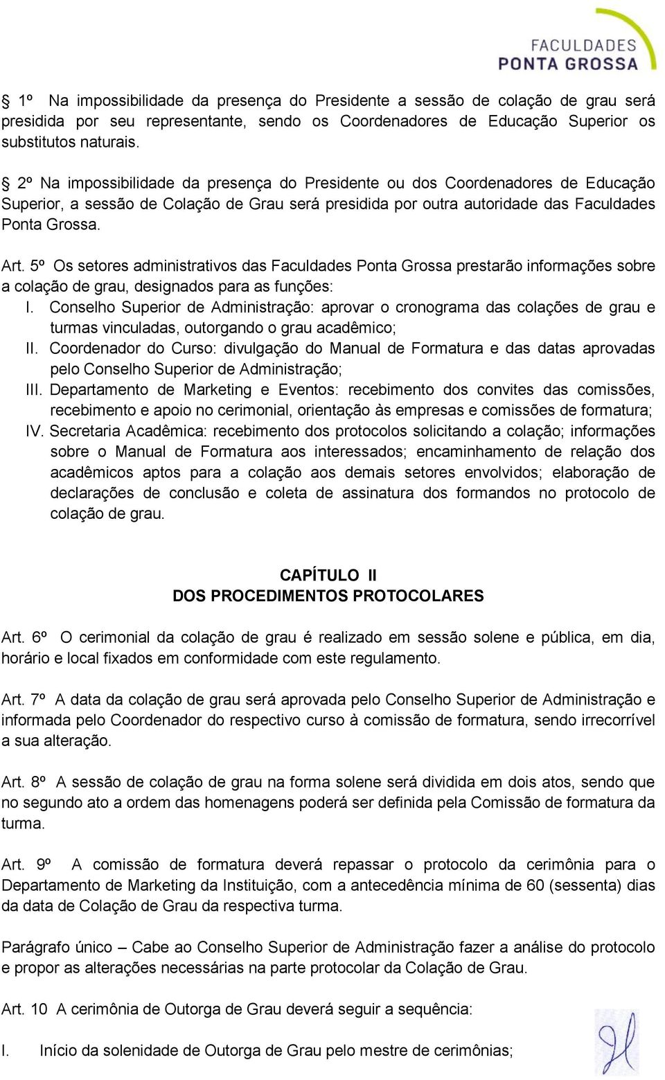 5º Os setores administrativos das Faculdades Ponta Grossa prestarão informações sobre a colação de grau, designados para as funções: I.