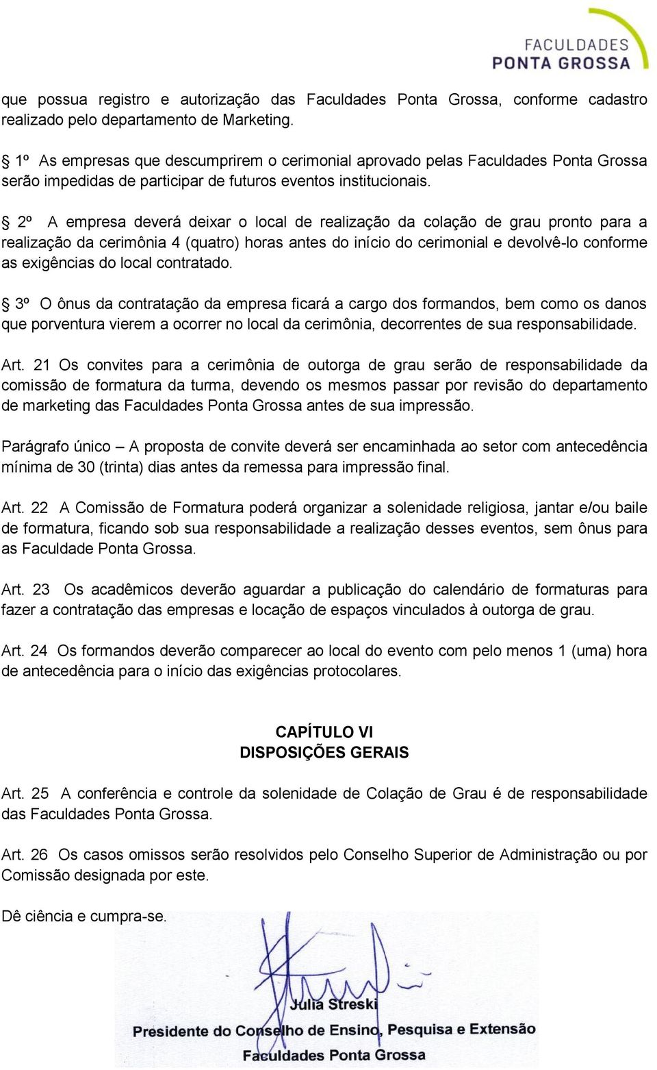 2º A empresa deverá deixar o local de realização da colação de grau pronto para a realização da cerimônia 4 (quatro) horas antes do início do cerimonial e devolvê-lo conforme as exigências do local