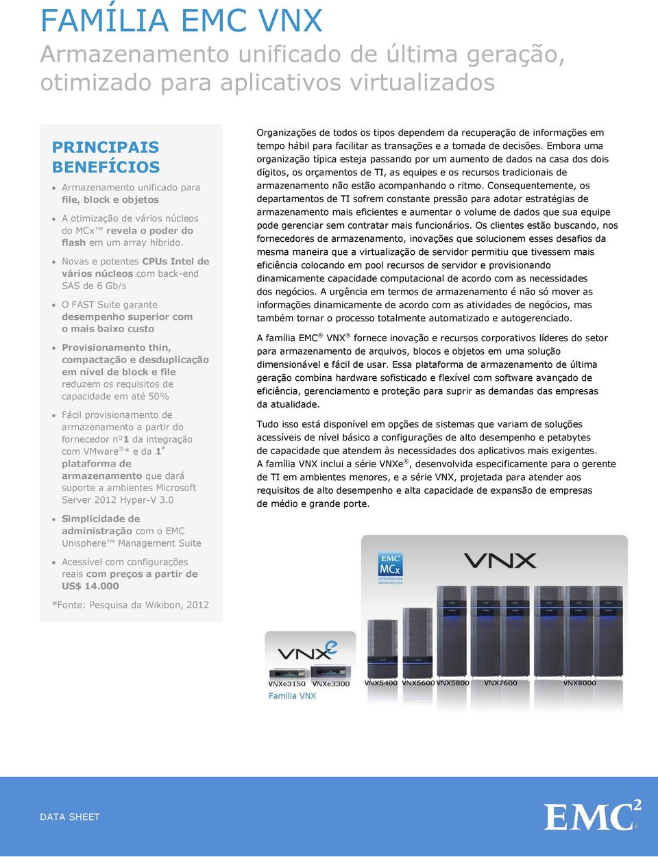 Novas e potentes CPUs Intel de vários núcleos com back-end SAS de 6 Gb/s O FAST Suite garante desempenho superior com o mais baixo custo Provisionamento thin, compactação e desduplicação em nível de