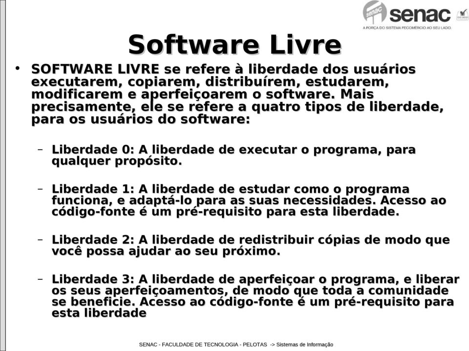 Liberdade 1: A liberdade de estudar como o programa funciona, e adaptá-lo para as suas necessidades. Acesso ao código-fonte é um pré-requisito para esta liberdade.