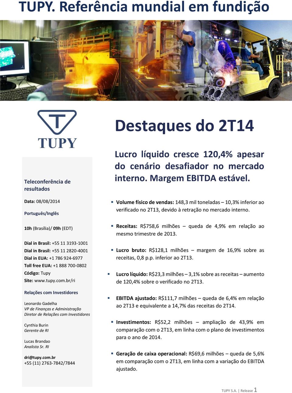 br/ri Relações com Investidores Leonardo Gadelha VP de Finanças e Administração Diretor de Relações com Investidores Cynthia Burin Gerente de RI Lucas Brandao Analista Sr. RI dri@tupy.com.br +55 (11) 2763-7842/7844 Lucro líquido cresce 120,4% apesar do cenário desafiador no mercado interno.