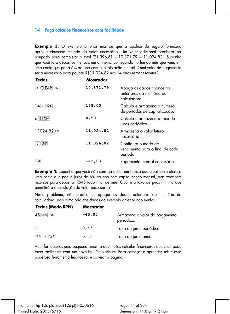 Suponha que você fará depósitos mensais em dinheiro, começando no fim do mês que vem, em uma conta que paga 6% ao ano com capitalização mensal.