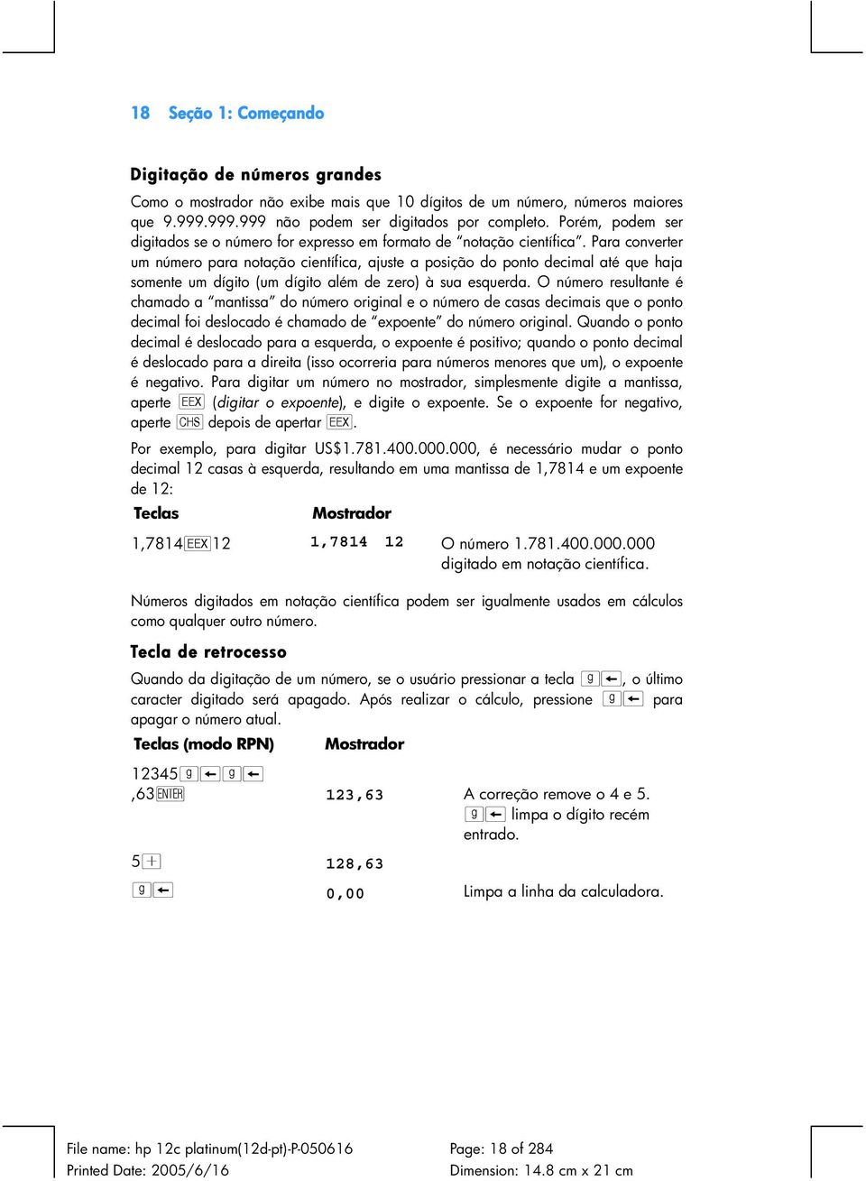 Para converter um número para notação científica, ajuste a posição do ponto decimal até que haja somente um dígito (um dígito além de zero) à sua esquerda.