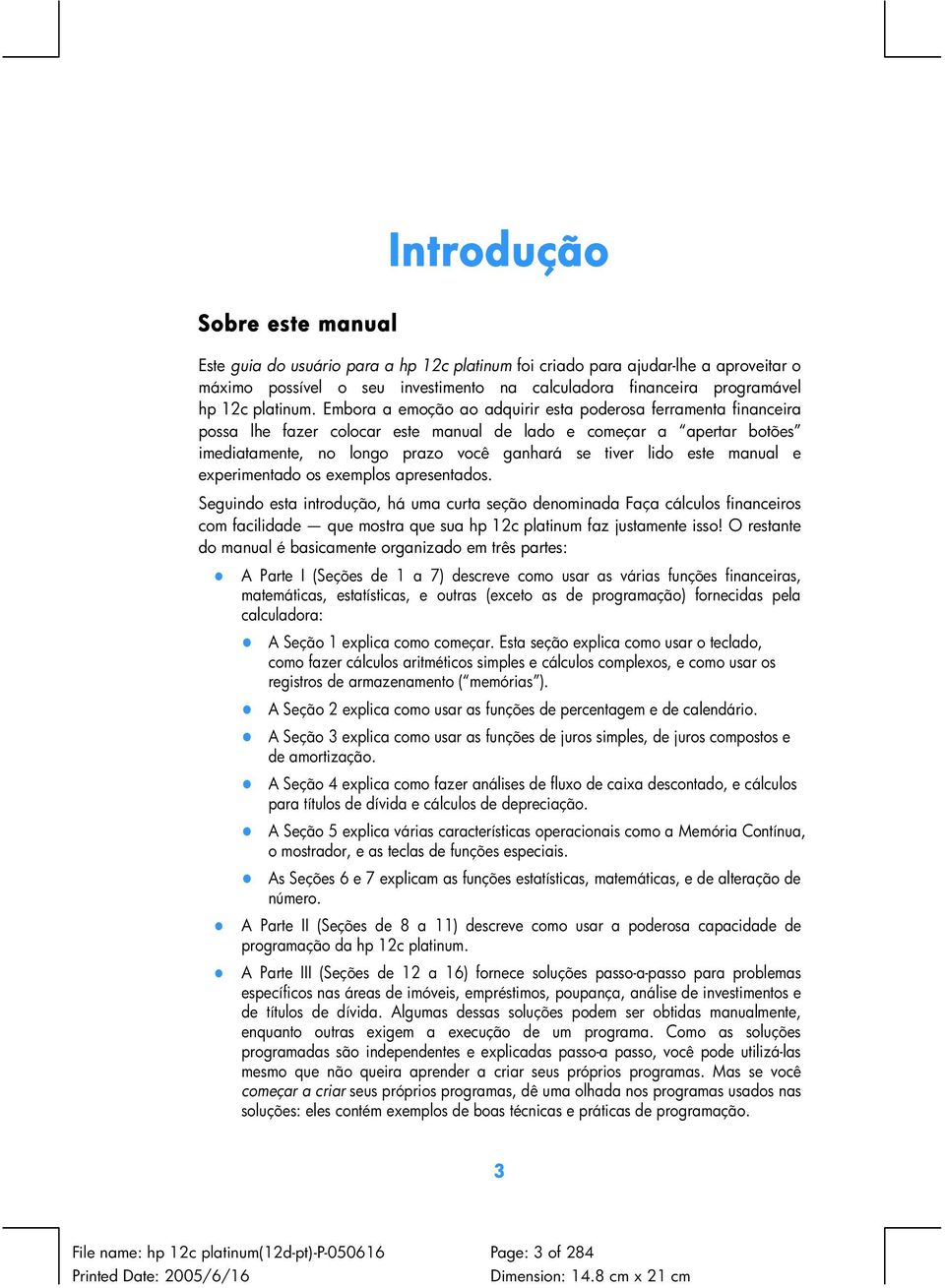 Embora a emoção ao adquirir esta poderosa ferramenta financeira possa lhe fazer colocar este manual de lado e começar a apertar botões imediatamente, no longo prazo você ganhará se tiver lido este