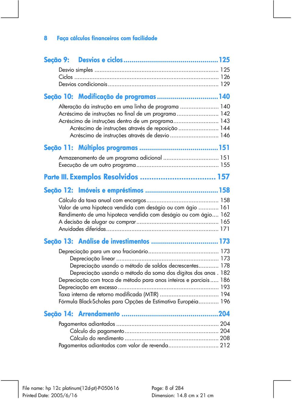 .. 143 Acréscimo de instruções através de reposição... 144 Acréscimo de instruções através de desvio... 146 Seção 11: Múltiplos programas...151 Armazenamento de um programa adicional.