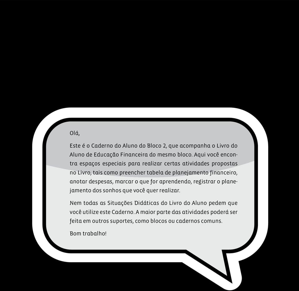 financeiro, anotar despesas, marcar o que for aprendendo, registrar o planejamento dos sonhos que você quer realizar.