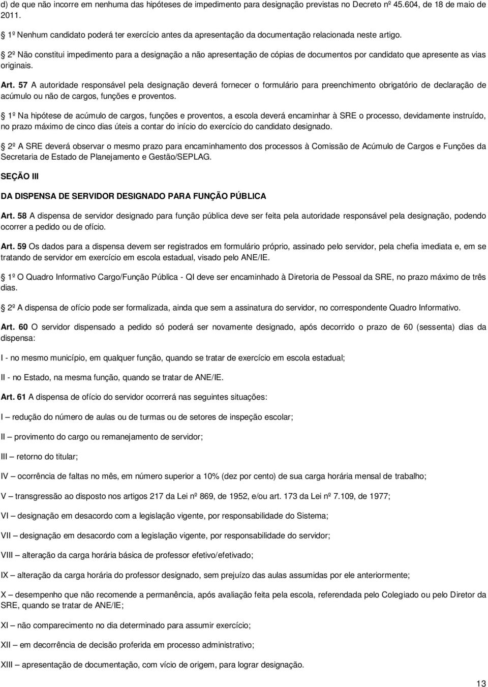 2º Não constitui impedimento para a designação a não apresentação de cópias de documentos por candidato que apresente as vias originais. Art.