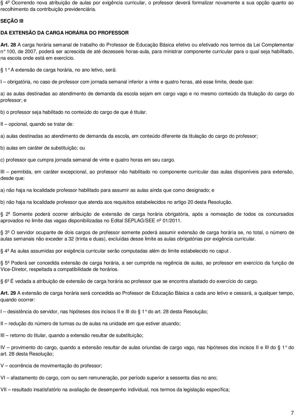 28 A carga horária semanal de trabalho do Professor de Educação Básica efetivo ou efetivado nos termos da Lei Complementar n 100, de 2007, poderá ser acrescida de até dezesseis horas-aula, para