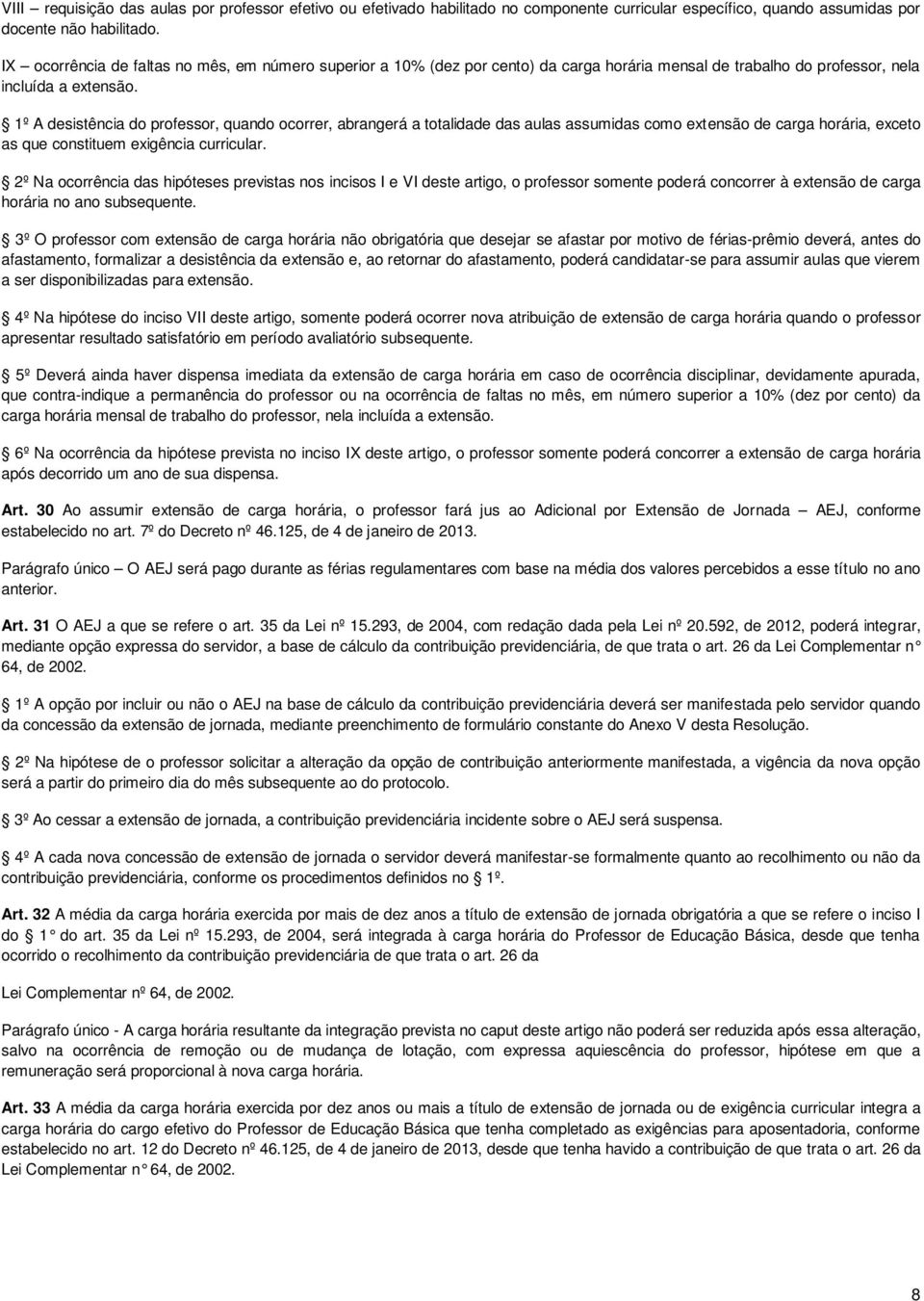 1º A desistência do professor, quando ocorrer, abrangerá a totalidade das aulas assumidas como extensão de carga horária, exceto as que constituem exigência curricular.