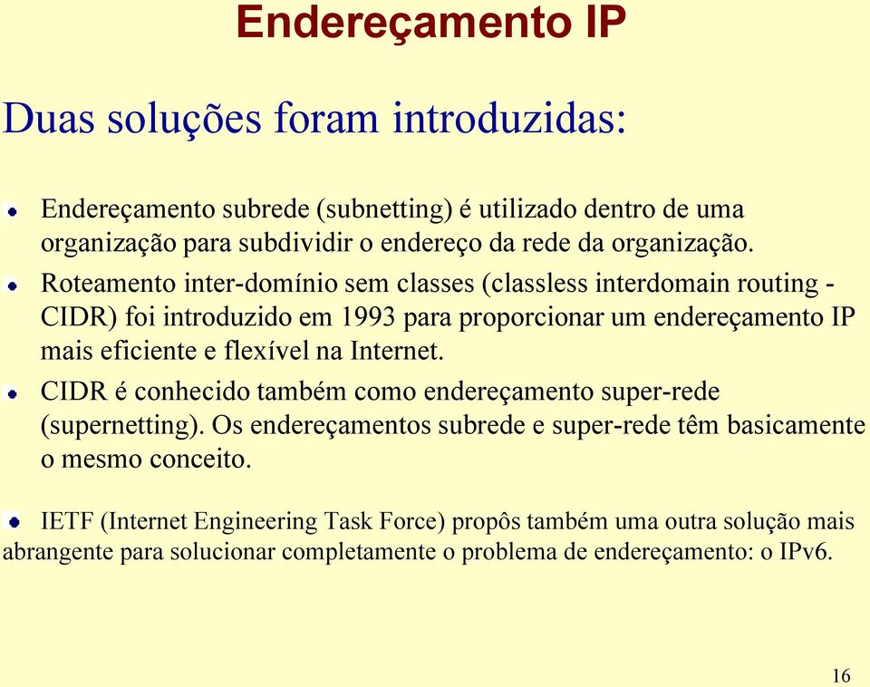 Roteamento inter-domínio sem classes (classless interdomain routing - CIDR) foi introduzido em 1993 para proporcionar um endereçamento IP mais eficiente e