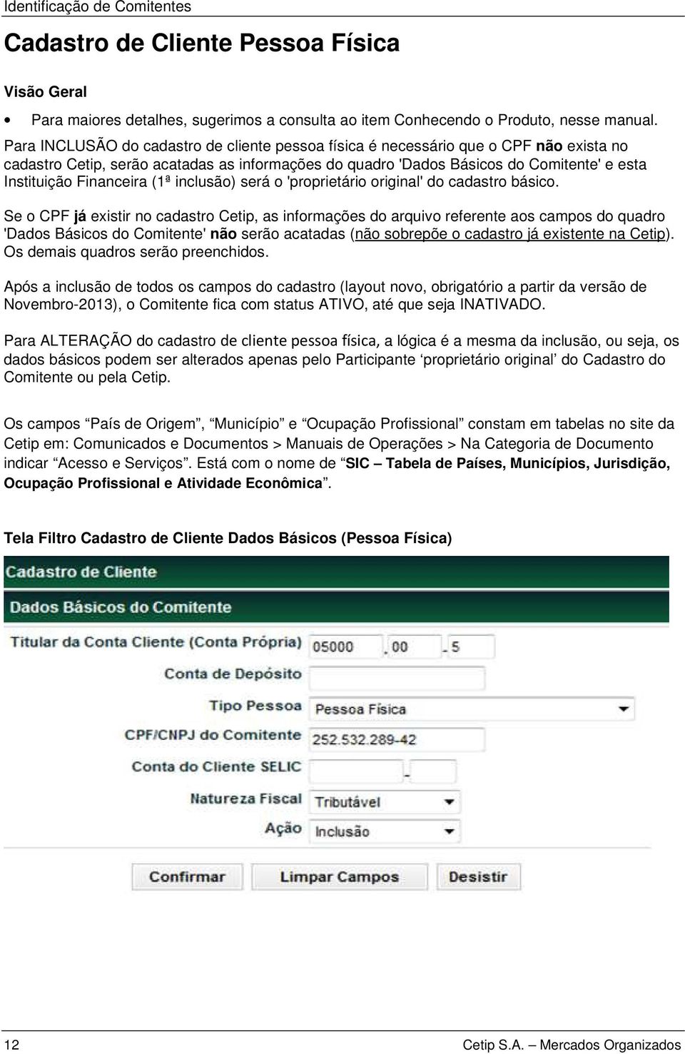 Financeira (1ª inclusão) será o 'proprietário original' do cadastro básico.