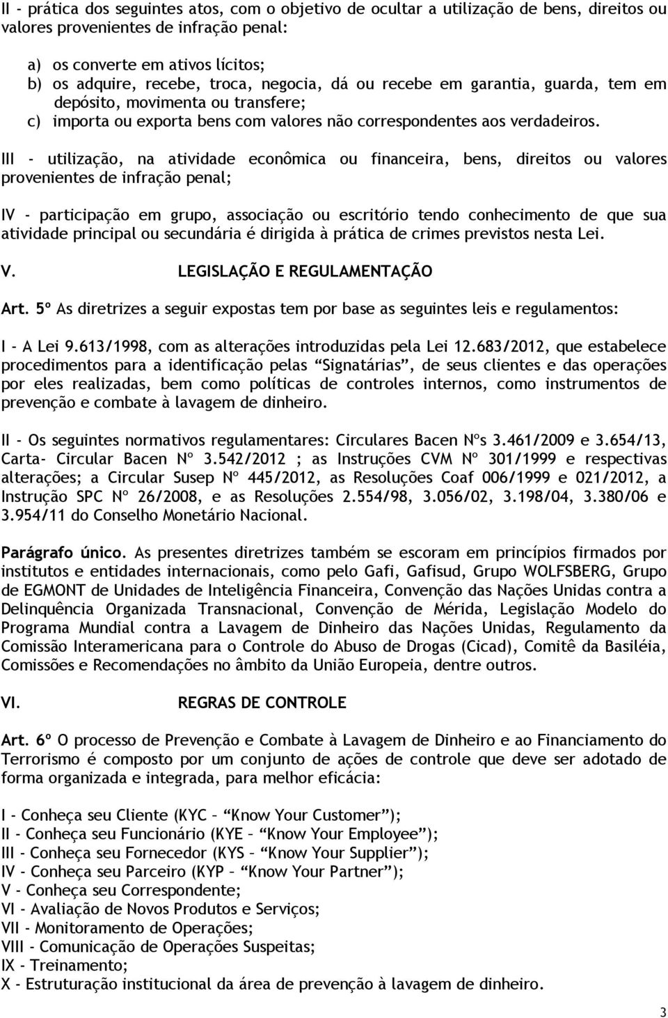 III - utilização, na atividade econômica ou financeira, bens, direitos ou valores provenientes de infração penal; IV - participação em grupo, associação ou escritório tendo conhecimento de que sua