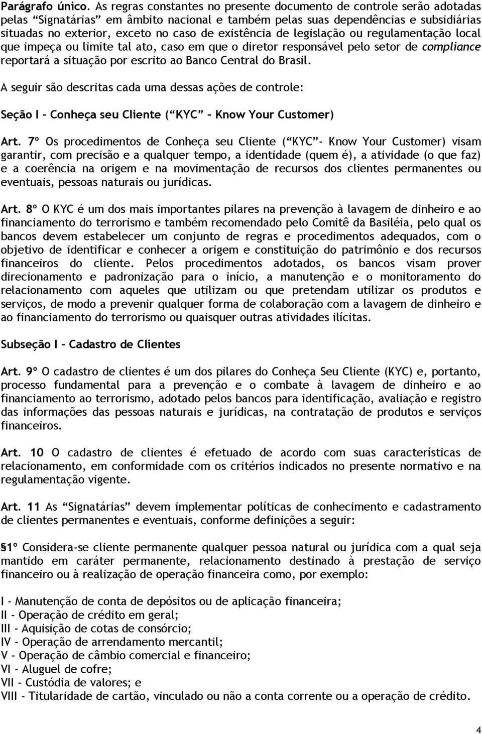 existência de legislação ou regulamentação local que impeça ou limite tal ato, caso em que o diretor responsável pelo setor de compliance reportará a situação por escrito ao Banco Central do Brasil.