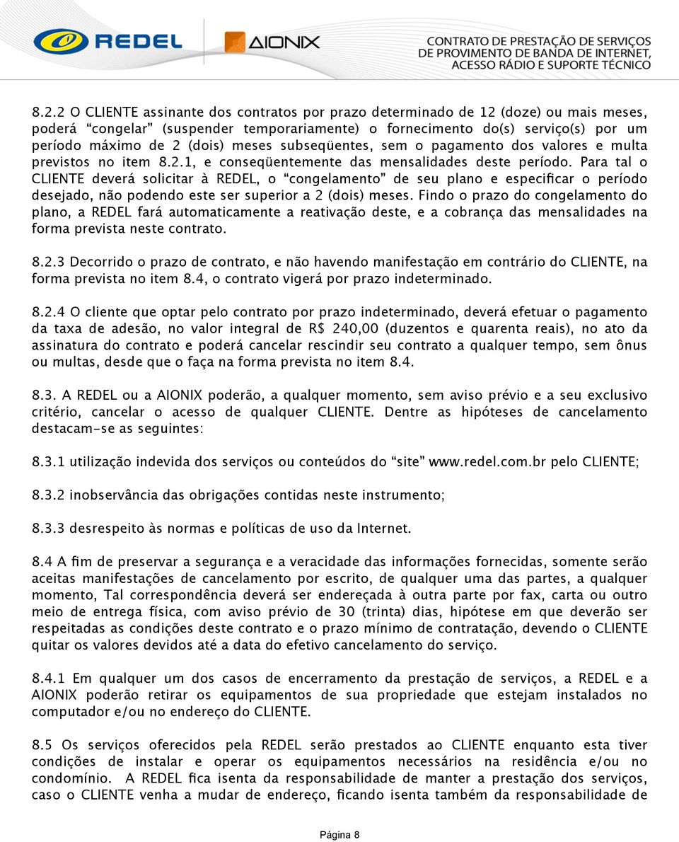 Para tal o CLIENTE deverá solicitar à REDEL, o congelamento de seu plano e especificar o período desejado, não podendo este ser superior a 2 (dois) meses.