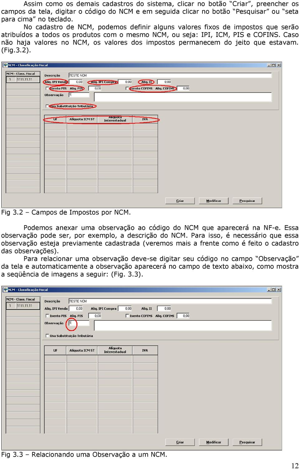 Caso não haja valores no NCM, os valores dos impostos permanecem do jeito que estavam. (Fig.3.2). Fig 3.2 Campos de Impostos por NCM.