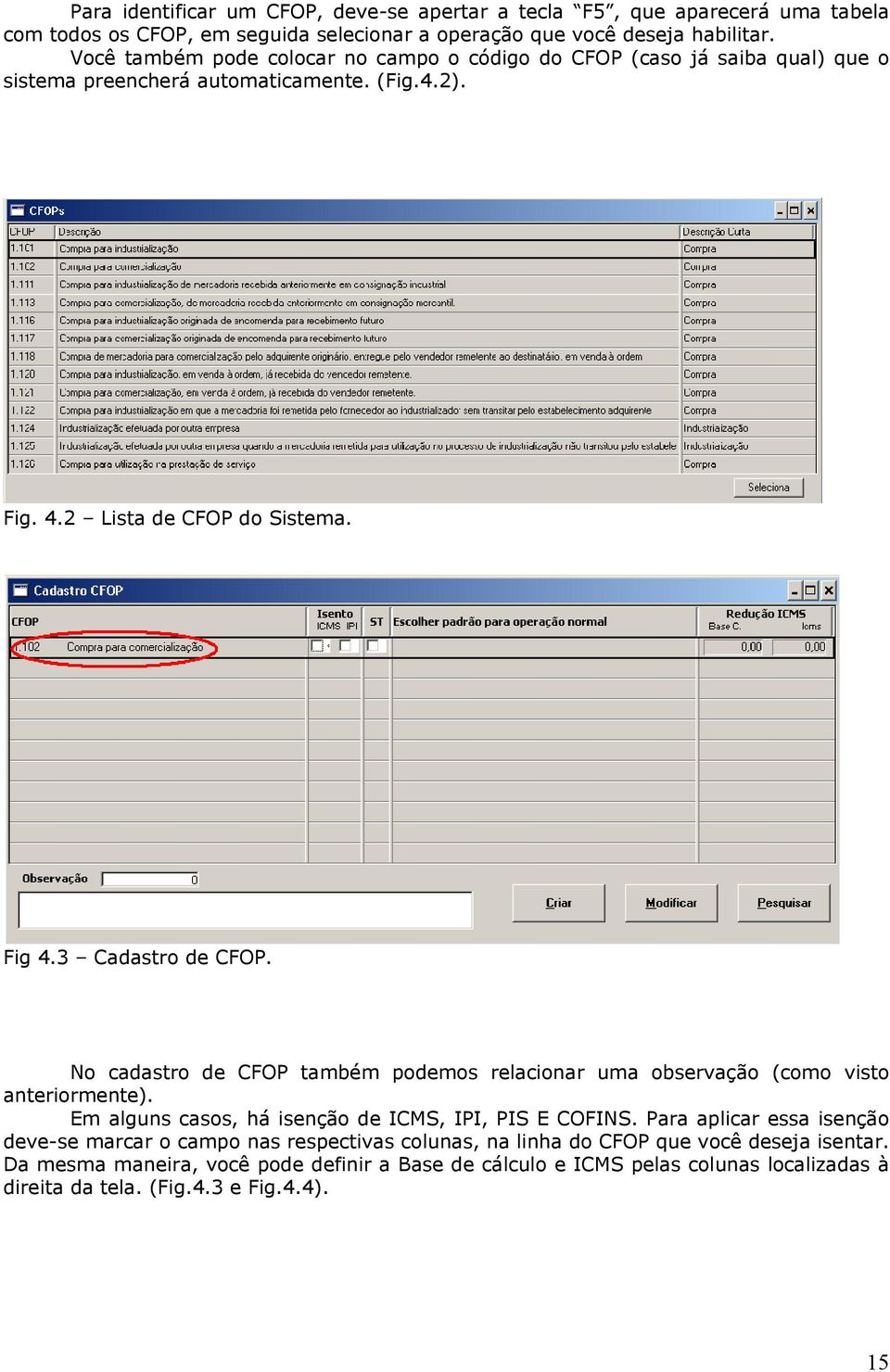 3 Cadastro de CFOP. No cadastro de CFOP também podemos relacionar uma observação (como visto anteriormente). Em alguns casos, há isenção de ICMS, IPI, PIS E COFINS.