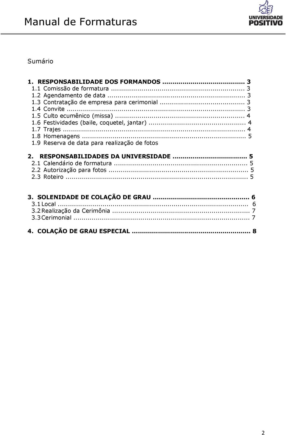 9 Reserva de data para realização de fotos 2. RESPONSABILIDADES DA UNIVERSIDADE... 5 2.1 Calendário de formatura... 5 2.2 Autorização para fotos... 5 2.3 Roteiro.