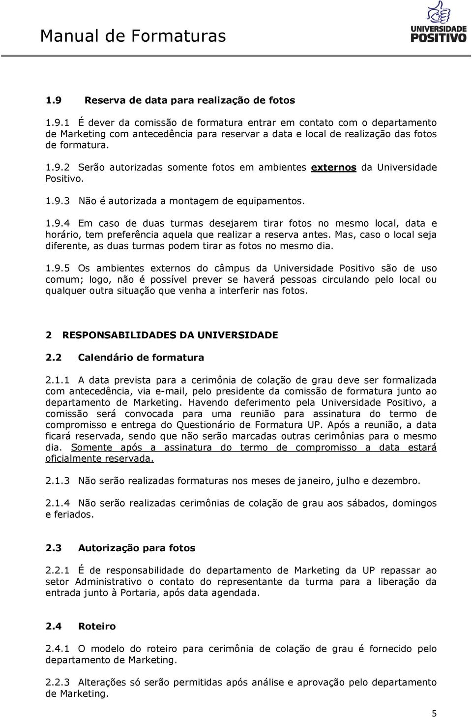 Mas, caso o local seja diferente, as duas turmas podem tirar as fotos no mesmo dia. 1.9.