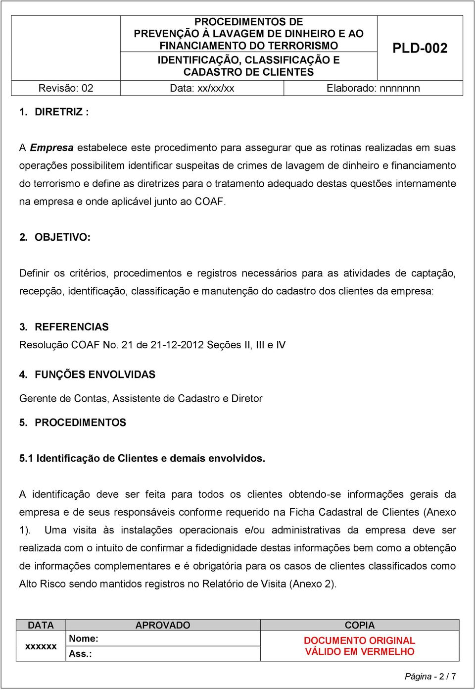 OBJETIVO: Definir os critérios, procedimentos e registros necessários para as atividades de captação, recepção, identificação, classificação e manutenção do cadastro dos clientes da empresa: 3.