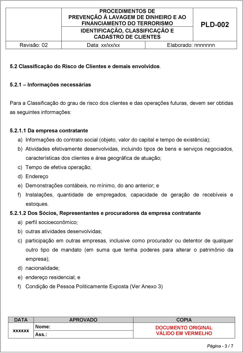 negociados, características dos clientes e área geográfica de atuação; c) Tempo de efetiva operação; d) Endereço e) Demonstrações contábeis, no mínimo, do ano anterior; e f) Instalações, quantidade