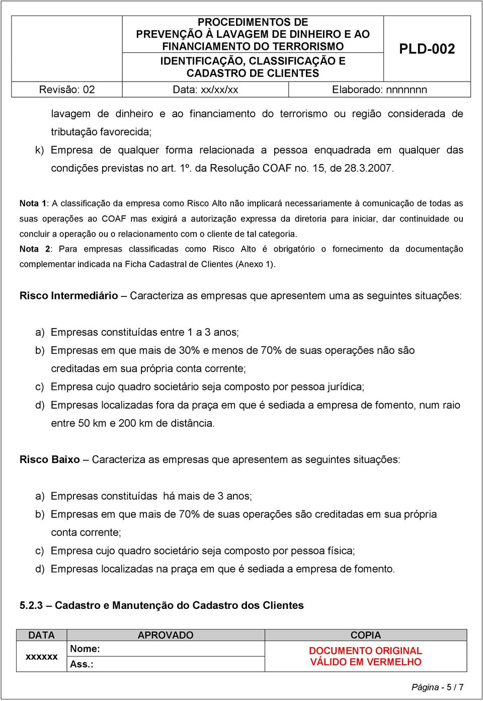 Nota 1: A classificação da empresa como Risco Alto não implicará necessariamente à comunicação de todas as suas operações ao COAF mas exigirá a autorização expressa da diretoria para iniciar, dar