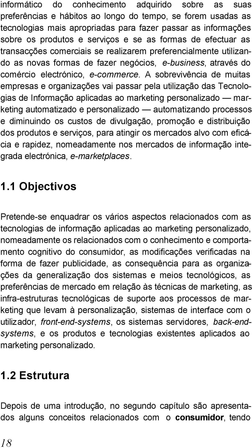 A sobrevivência de muitas empresas e organizações vai passar pela utilização das Tecnologias de Informação aplicadas ao marketing personalizado marketing automatizado e personalizado automatizando