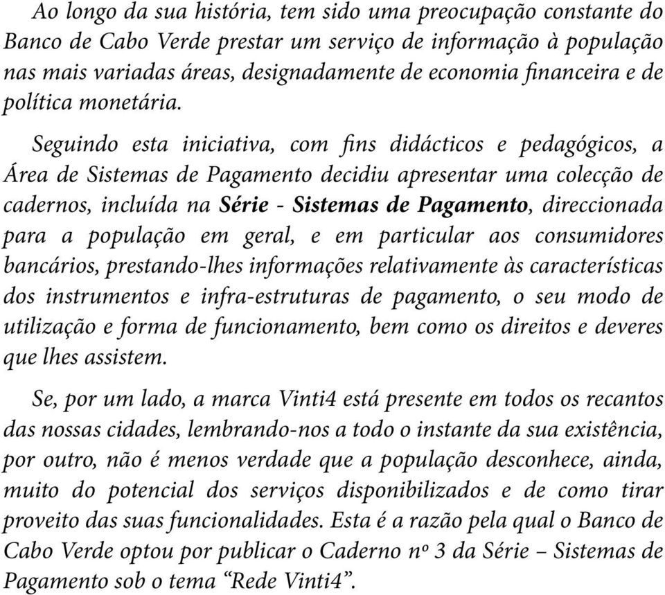 Seguindo esta iniciativa, com fins didácticos e pedagógicos, a Área de Sistemas de Pagamento decidiu apresentar uma colecção de cadernos, incluída na Série - Sistemas de Pagamento, direccionada para