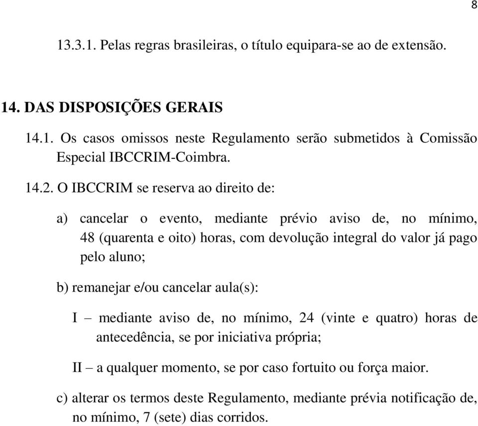 pelo aluno; b) remanejar e/ou cancelar aula(s): I mediante aviso de, no mínimo, 24 (vinte e quatro) horas de antecedência, se por iniciativa própria; II a qualquer