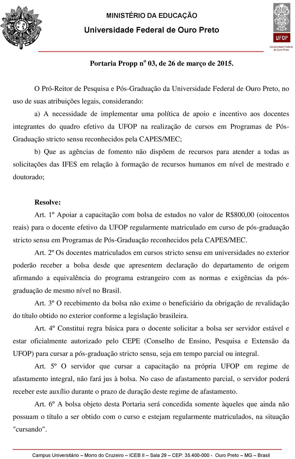 efetivo da UFOP na realização de cursos em Programas de Pós- Graduação stricto sensu reconhecidos pela CAPES/MEC; b) Que as agências de fomento não dispõem de recursos para atender a todas as