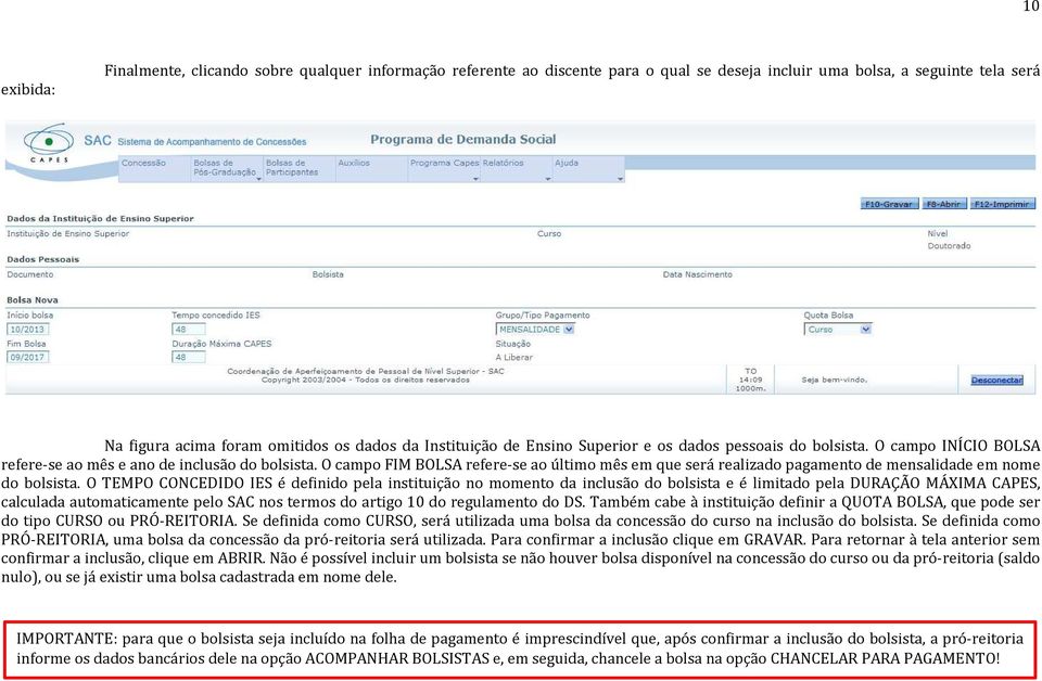 O campo FIM BOLSA refere-se ao último mês em que será realizado pagamento de mensalidade em nome do bolsista.