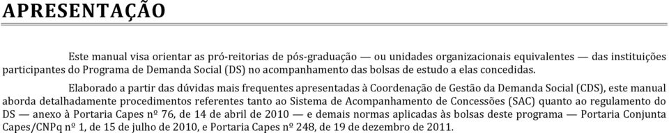 Elaborado a partir das dúvidas mais frequentes apresentadas à Coordenação de Gestão da Demanda Social (CDS), este manual aborda detalhadamente procedimentos referentes tanto