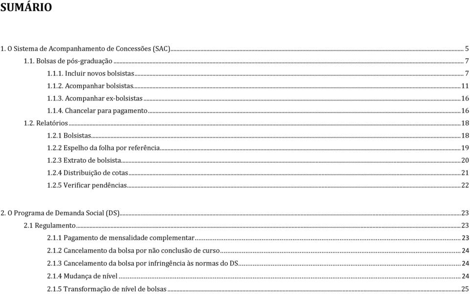 .. 20 1.2.4 Distribuição de cotas... 21 1.2.5 Verificar pendências... 22 2. O Programa de Demanda Social (DS)... 23 2.1 Regulamento... 23 2.1.1 Pagamento de mensalidade complementar.