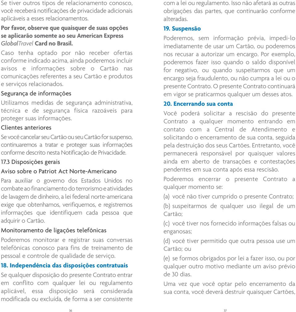 Caso tenha optado por não receber ofertas conforme indicado acima, ainda poderemos incluir avisos e informações sobre o Cartão nas comunicações referentes a seu Cartão e produtos e serviços