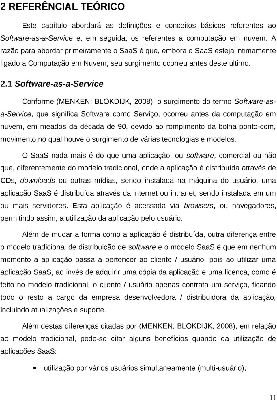 1 Software-as-a-Service Conforme (MENKEN; BLOKDIJK, 2008), o surgimento do termo Software-asa-Service, que significa Software como Serviço, ocorreu antes da computação em nuvem, em meados da década