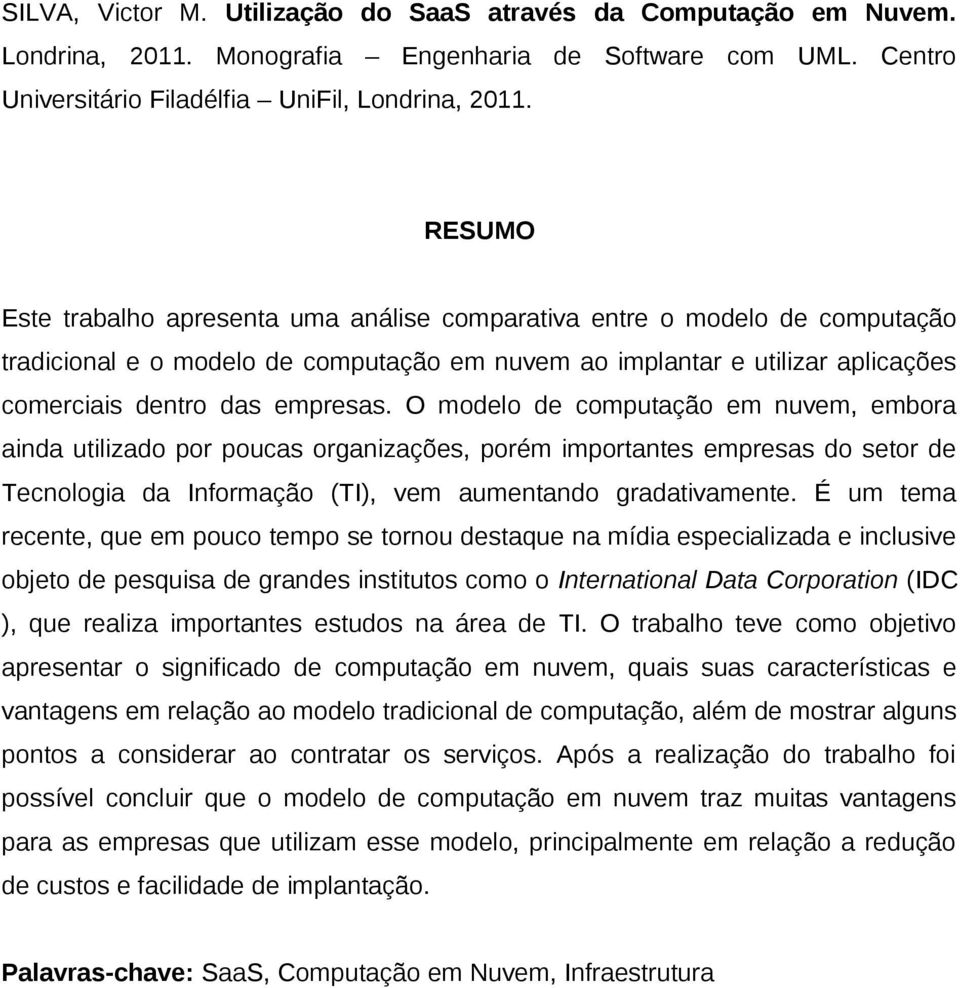 O modelo de computação em nuvem, embora ainda utilizado por poucas organizações, porém importantes empresas do setor de Tecnologia da Informação (TI), vem aumentando gradativamente.