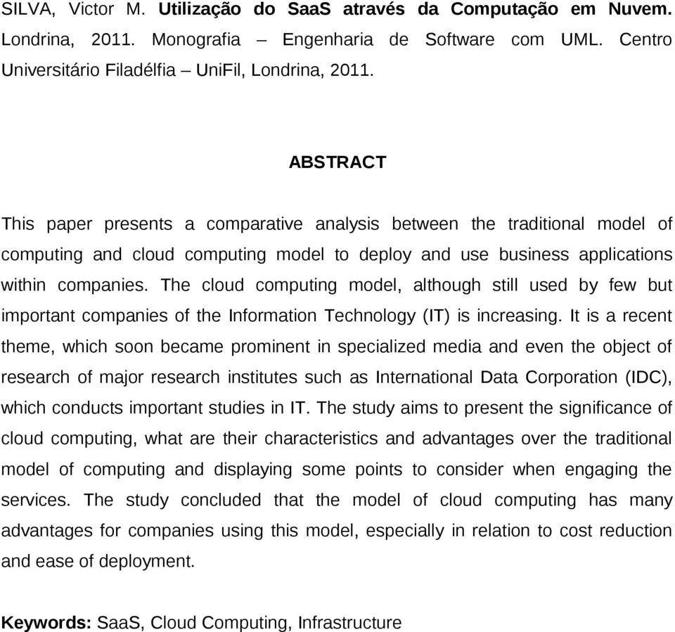 The cloud computing model, although still used by few but important companies of the Information Technology (IT) is increasing.