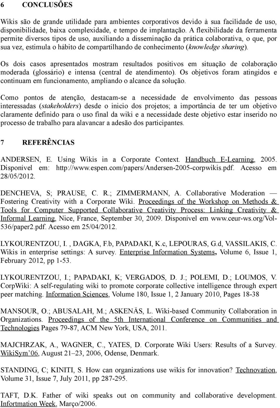 sharing). Os dois casos apresentados mostram resultados positivos em situação de colaboração moderada (glossário) e intensa (central de atendimento).