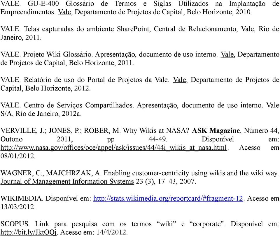 Vale, Departamento de Projetos de Capital, Belo Horizonte, 2011. VALE. Relatório de uso do Portal de Projetos da Vale. Vale, Departamento de Projetos de Capital, Belo Horizonte, 2012. VALE. Centro de Serviços Compartilhados.