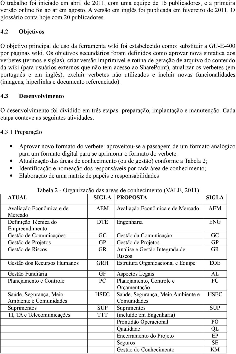 Os objetivos secundários foram definidos como aprovar nova sintática dos verbetes (termos e siglas), criar versão imprimível e rotina de geração de arquivo do conteúdo da wiki (para usuários externos