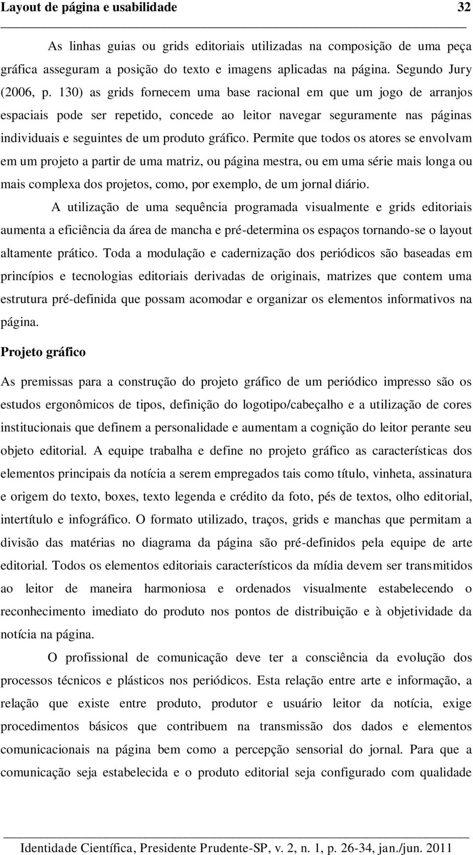 Permite que todos os atores se envolvam em um projeto a partir de uma matriz, ou página mestra, ou em uma série mais longa ou mais complexa dos projetos, como, por exemplo, de um jornal diário.