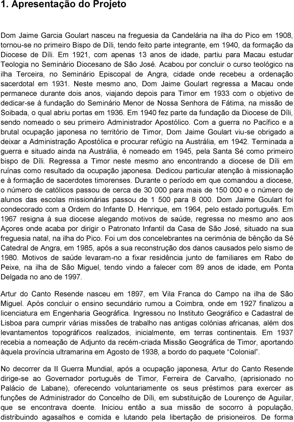 Acabou por concluir o curso teológico na ilha Terceira, no Seminário Episcopal de Angra, cidade onde recebeu a ordenação sacerdotal em 1931.