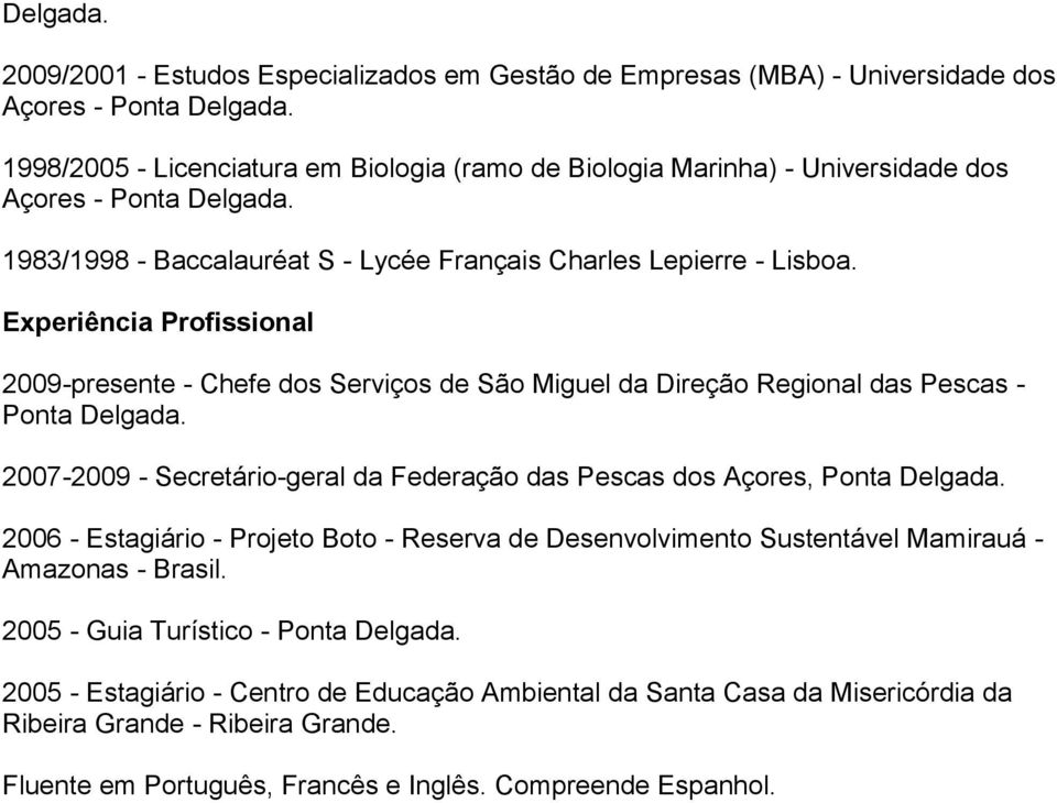 Experiência Profissional 2009-presente - Chefe dos Serviços de São Miguel da Direção Regional das Pescas - Ponta Delgada.