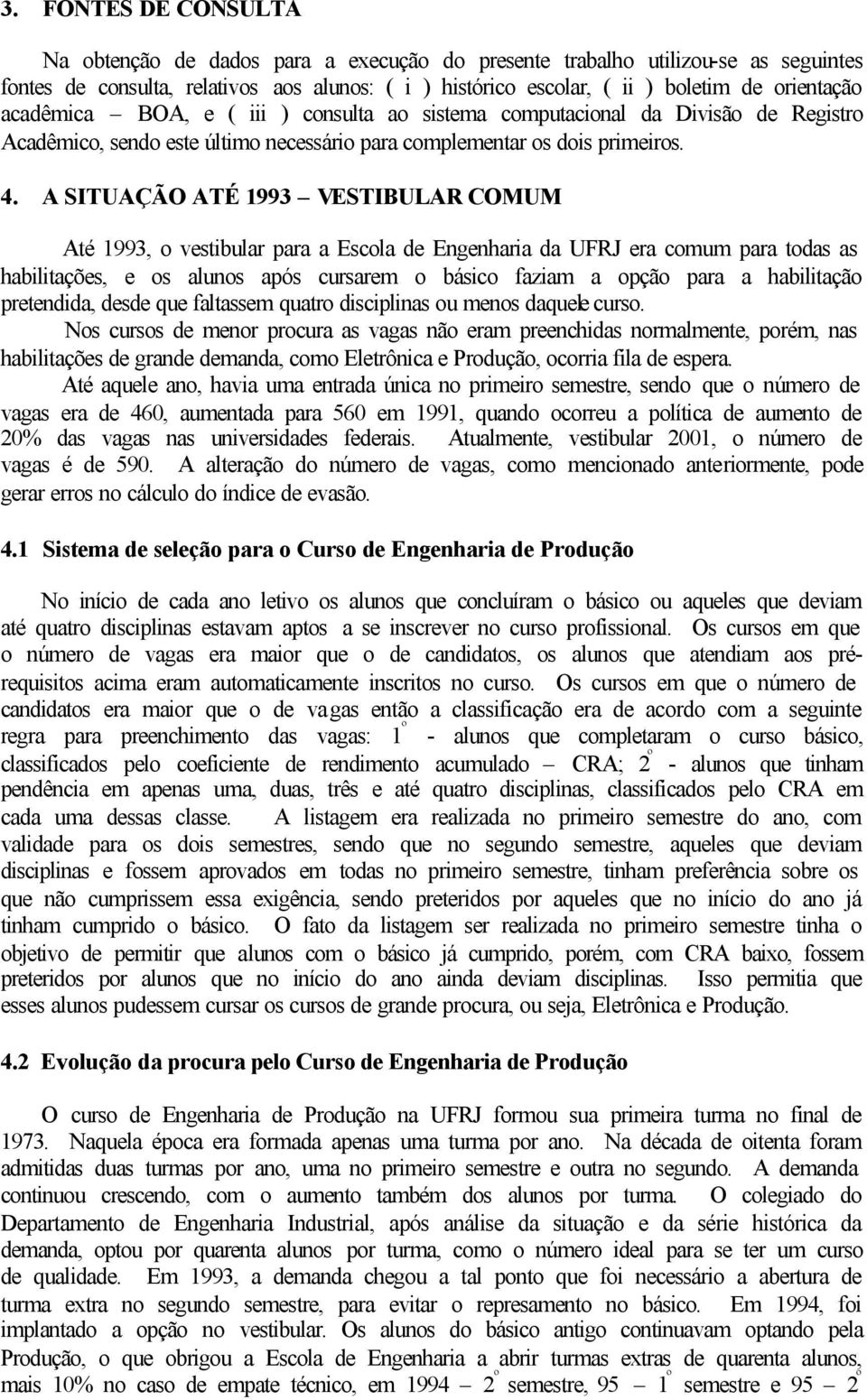 A SITUAÇÃO ATÉ 1993 VESTIBULAR COMUM Até 1993, o vestibular para a Escola de Engenharia da UFRJ era comum para todas as habilitações, e os alunos após cursarem o básico faziam a opção para a