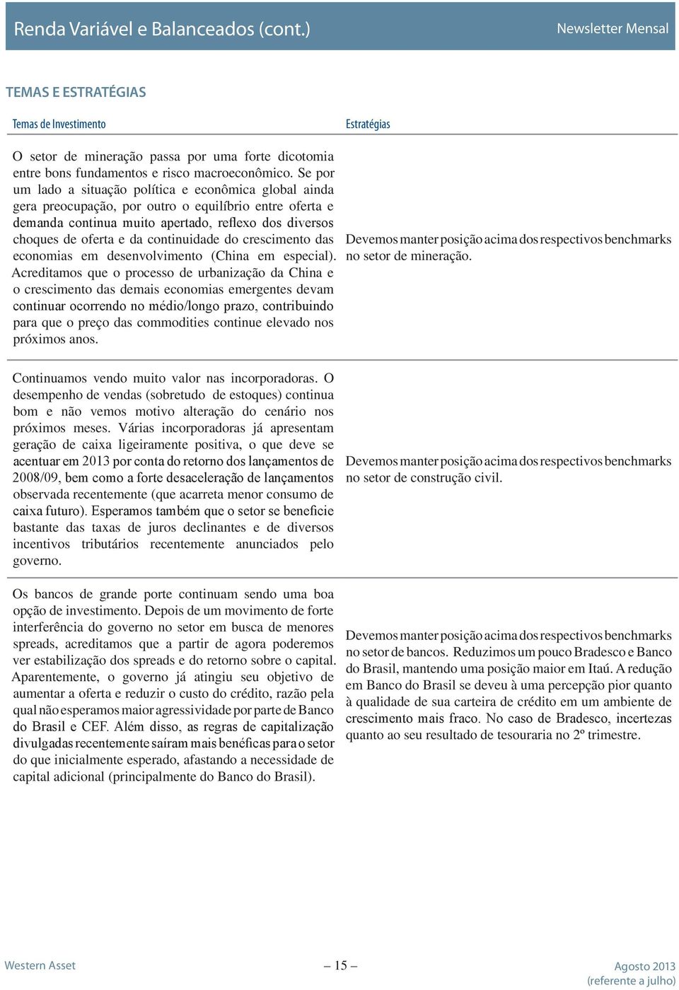 continuidade do crescimento das economias em desenvolvimento (China em especial).