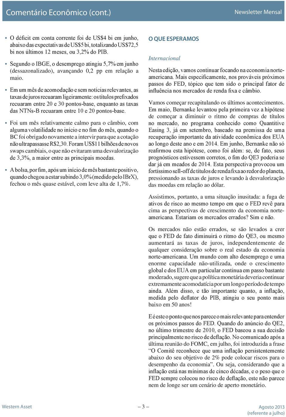 Em um mês de acomodação e sem notícias relevantes, as taxas de juros recuaram ligeiramente: os títulos prefixados recuaram entre 20 e 30 pontosbase, enquanto as taxas das NTNsB recuaram entre 10 e 20