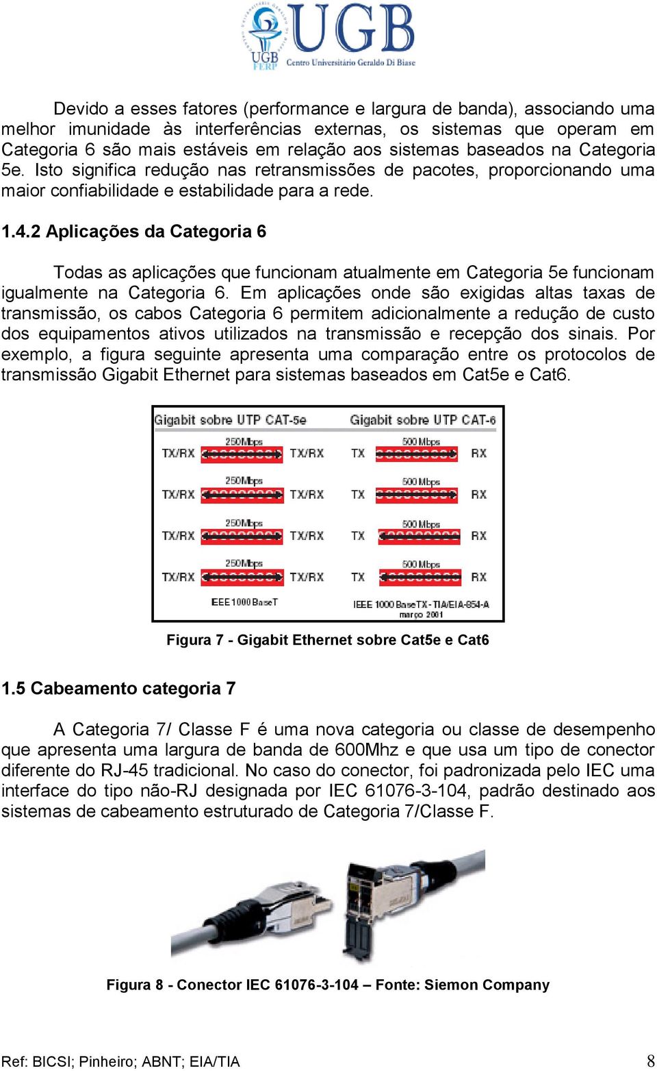 2 Aplicações da Categoria 6 Todas as aplicações que funcionam atualmente em Categoria 5e funcionam igualmente na Categoria 6.