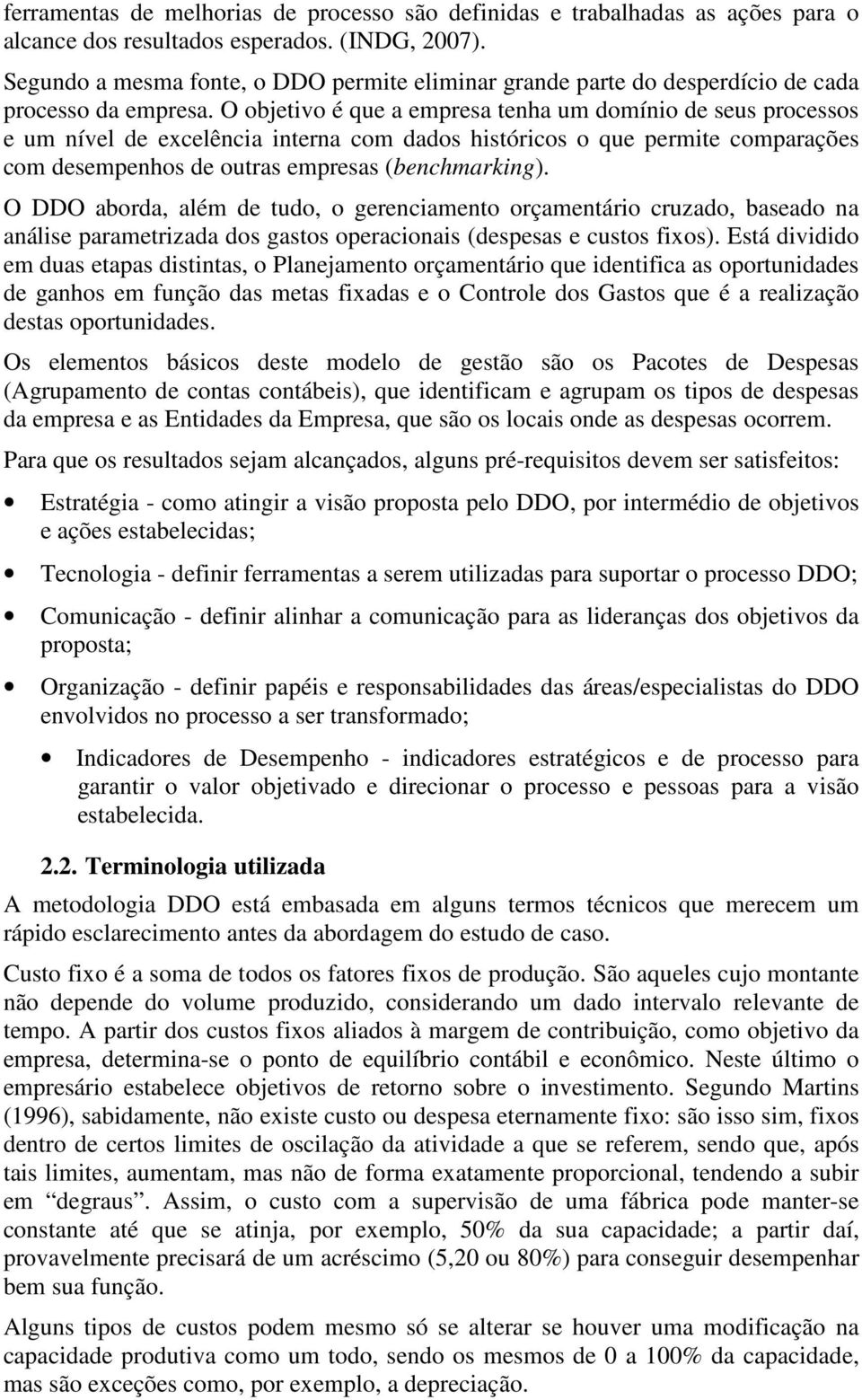 O objetivo é que a empresa tenha um domínio de seus processos e um nível de excelência interna com dados históricos o que permite comparações com desempenhos de outras empresas (benchmarking).