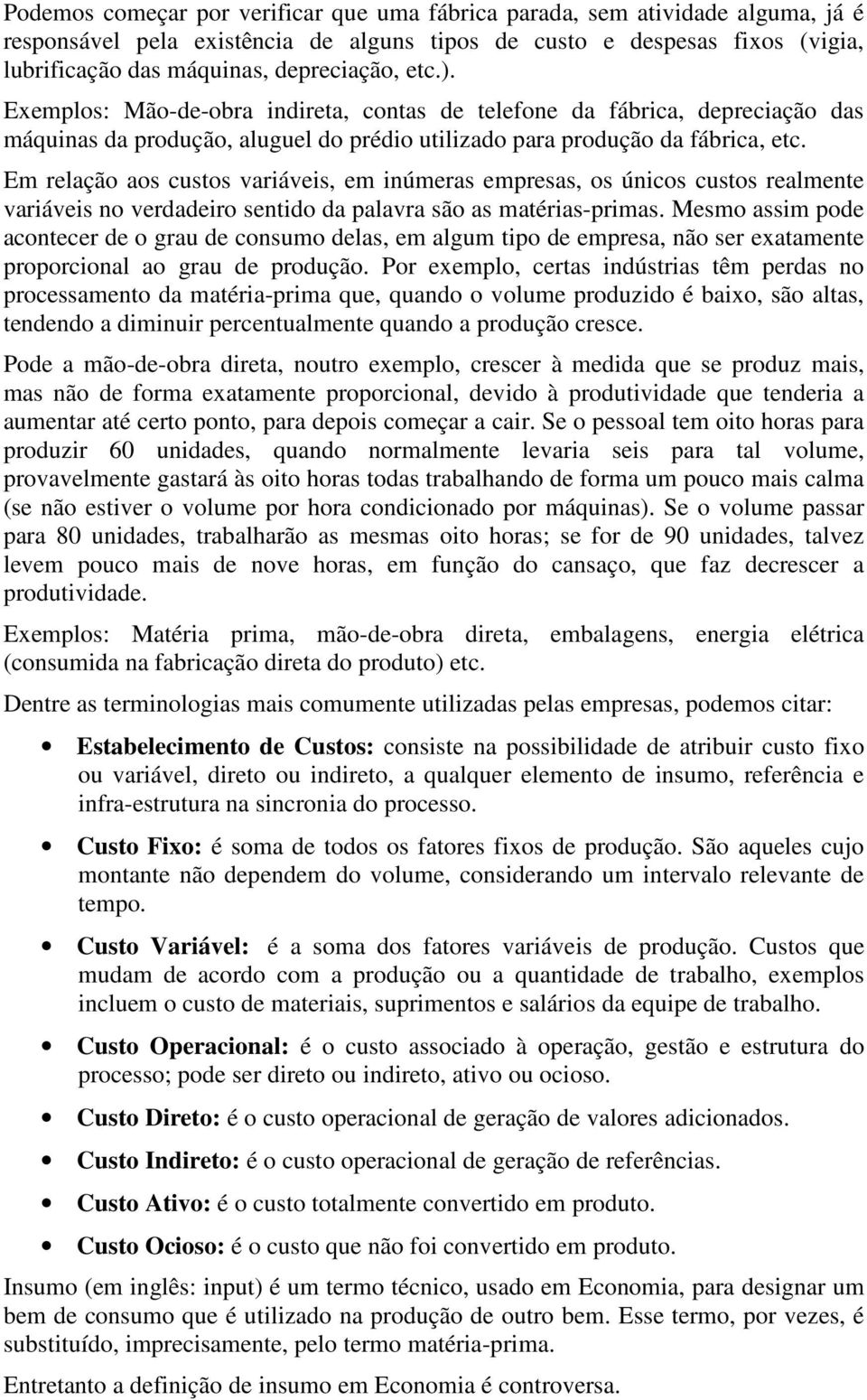 Em relação aos custos variáveis, em inúmeras empresas, os únicos custos realmente variáveis no verdadeiro sentido da palavra são as matérias-primas.