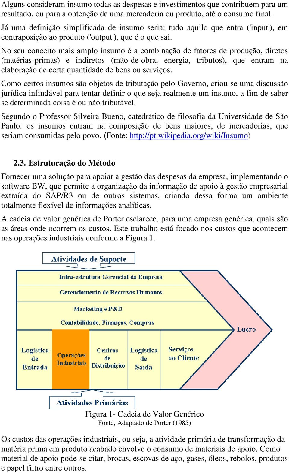 No seu conceito mais amplo insumo é a combinação de fatores de produção, diretos (matérias-primas) e indiretos (mão-de-obra, energia, tributos), que entram na elaboração de certa quantidade de bens